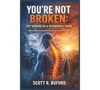 YOU’RE NOT BROKEN: JUST WORKING ON AN OVERWORKED FRAME: Understanding Musculoskeletal Stress and Structural Recovery