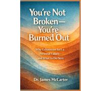You’re Not Broken-You’re Burned Out: Why Exhaustion Isn’t a Personal Failure-and What to Do Next