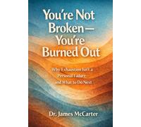 You’re Not Broken-You’re Burned Out: Why Exhaustion Isn’t a Personal Failure-and What to Do Next