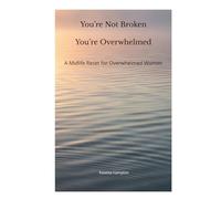 You’re Not Broken, You’re Overwhelmed: A Midlife Reset for Overwhelmed Women (The Midlife Reset Series)