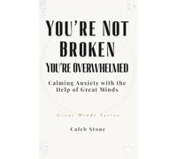 You’re Not Broken · You’re Overwhelmed: Calming Anxiety with the Help of Great Minds (Great Minds Series)