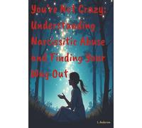 You’re Not Crazy: Understanding Narcissistic Abuse and Finding Your Way Out (The Narcissist Survival Series)