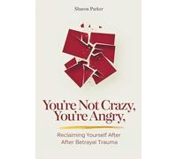 You’re Not Crazy, You’re Angry: Reclaiming Yourself After Betrayal Trauma