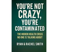 You’re Not Crazy, You’re Contaminated: The Hidden Health Crisis No One Is Talking About