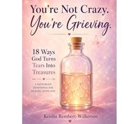 You’re Not Crazy. You’re Grieving.: 18 Ways God Turns Tears Into Treasures: A Faith-Based Devotional Journal for Healing After Loss