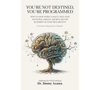 YOU’RE NOT DESTINED, YOU’RE PROGRAMMED: How to Hack Family Loyalty, Heal Your Ancestral Lineage, and Reclaim the Blueprint of Your True Identity