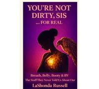 YOU’RE NOT DIRTY, SIS: Breath, Belly, Booty & BV - For Real