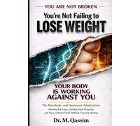 You’re Not Failing to Lose Weight Your Body Is Working Against You: The Metabolic and Hormonal Adaptations Slowing Fat Loss, Locking Your Progress, ... Body Is Really Doing, and How to Reset It)