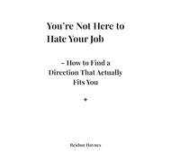 You’re Not Here to Hate Your Job: How to Find a Direction That Actually Fits You