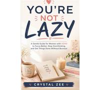 YOU’RE NOT LAZY: A Gentle Guide for Women with ADHD to Focus Better, Stop Overthinking, and Get Things Done Without Burnout