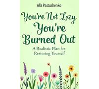 You’re Not Lazy, You’re Burned Out: A Realistic Plan for Restoring Yourself