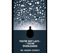 You’re Not Lazy - You’re Overloaded