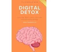 You’re Not Lazy - You’re Overstimulated: A Gentle Digital Detox to Regain Focus, Motivation, and Mental Clarity in a World Designed to Distract You