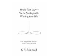 You’re Not Lazy - You’re Strategically Wasting Your Life: Why Smart People Stay Stuck While Others Pull Ahead