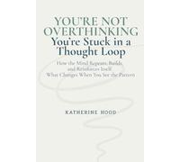 You’re Not Overthinking You’re Stuck in a Thought Loop: How the Mind Repeats, Builds, and Reinforces Itself. What Changes When You See the Pattern (The Hidden Patterns of the Mind)