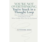 You’re Not Overthinking You’re Stuck in a Thought Loop: How the Mind Repeats, Builds, and Reinforces Itself. What Changes When You See the Pattern (The Hidden Patterns of the Mind)
