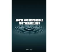 You’re Not Responsible for Their Feelings: The Hidden Psychology of People Pleasing, Emotional Over-Functioning, and How to Stop