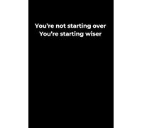 You’re Not Starting Over. You’re Starting Wiser.: A 6x9 Black Lined Journal for Restarts, Resilience, and the Wisdom You’ve Gained