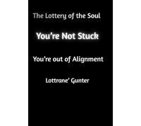 You’re Not Stuck - You’re Out of Alignment: The Lottery of the Soul