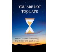 You’re Not Too Late: A Confidence-Boosting Guide to Reinventing and Rebuilding Your Life in Your 30s, 40s, and Beyond