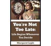 You’re Not Too Late: Life Begins Whenever You Decide.: Start anytime-your chance begins the moment you choose to believe.
