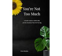 You’re Not Too Much: A Gentle Guide to ADHD, RSD, and the Emotions That Feel Too Big