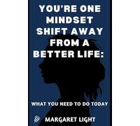 You’re One Mindset Shift Away from a Better Life: What You Need to do Today.: Discover the mindset change that unlocks happiness, growth, and purpose in your life.