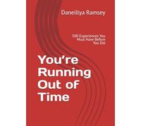 You’re Running Out of Time: 500 Experiences You Must Have Before You Die: 1 (The Final Hours)
