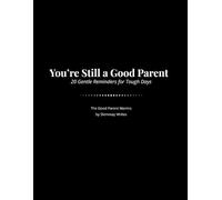 You’re Still a Good Parent - 20 Gentle Reminders for Tough Days (The Good Parent Mantra Series)