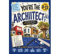 You’re the Architect!: Design Amazing Buildings, Solve Real-World Challenges & Think Like an Architect. An Architecture Activity Book for Kids Ages 8-13 (Dream it. Draw it. Build it.)