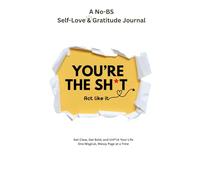 You’re the Sh*t. Act Like It.: No-BS Self-Love & Gratitude Journal for Women Who Are Done Playing Small.