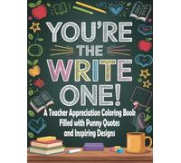 You’re the Write One!: A Teacher Appreciation Coloring Book Filled with Punny Quotes and Inspiring Designs