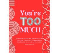 You’re Too Much: An adult coloring book created to help you walk in absolute boldness with no apologies.
