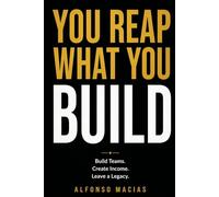 You Reap What You Build: The Faith-Driven Entrepreneur's Blueprint for Teams, Residual Income, and Generational Legacy