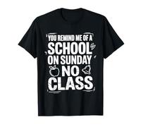 You Remind Me of A School On Sunday No Class - Camiseta