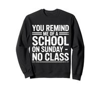 You Remind Me of A School On Sunday No Class - Sudadera