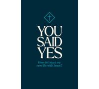 You Said Yes: How Do I Start My New Life with Jesus?