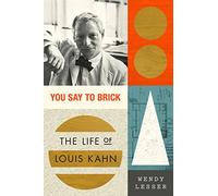You Say to Brick: The Life of Louis Kahn