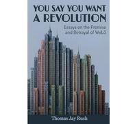 You Say You Want a Revolution: Essays on the Promise and Betrayal of Web3