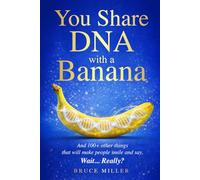 You Share DNA With a Banana: And 100+ Other Things That Will Make People Smile and Say, “Wait… Really?”
