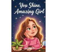 You Shine, Amazing Girl: A Collection of Inspiring Stories About Kindness, Confidence, and Self-Esteem (Motivational Books for Children)