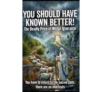YOU SHOULD HAVE KNOWN BETTER!: THE DEADLY PRICE OF WILLFUL IGNORANCE (Jer. 16:19 "...Surely our fathers have inherited lies, vanity, and things wherein there is no profit")