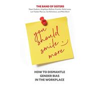 You Should Smile More: How to Dismantle Gender Bias in the Workplace