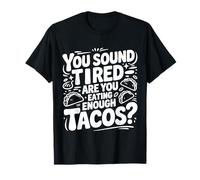 You Sound Tired Are You Eating Enough Tacos |- Camiseta