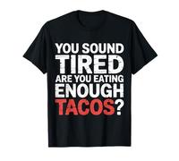 You Sound Tired Are You Eating Enough Tacos |- Camiseta