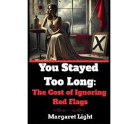 You Stayed Too Long: The Cost of Ignoring Red Flags.: Discover the painful cost of ignoring red flags and choosing yourself instead.