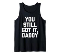 You Still Got It, Daddy - Novedad sarcástica Divertida Camiseta sin Mangas