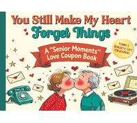 You Still Make My Heart Forget Things: A Senior Moments Love Coupon Book for Baby Boomers