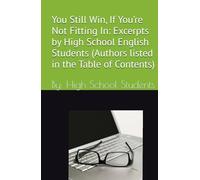 You Still Win, If You’re Not Fitting In: Excerpts by High School English Students (Authors listed in the Table of Contents)