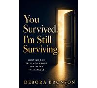 You Survived. I'm Still Surviving.: What No One Tells You About Life After the Miracle